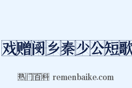 戏赠阌乡秦少公短歌是什么意思的图片